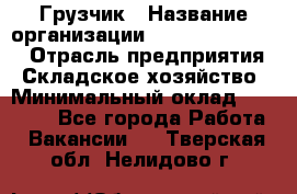 Грузчик › Название организации ­ Fusion Service › Отрасль предприятия ­ Складское хозяйство › Минимальный оклад ­ 17 600 - Все города Работа » Вакансии   . Тверская обл.,Нелидово г.